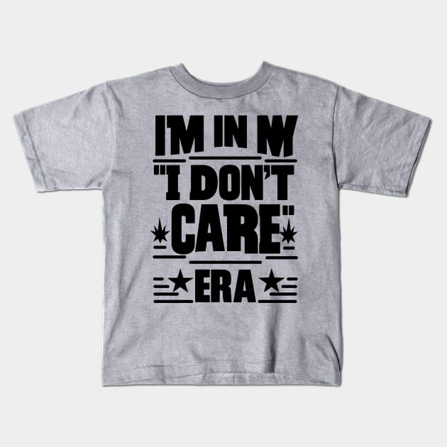 I'm in My ''I Don't Care'' Era Kids T-Shirt by T-Shirt Sculptor